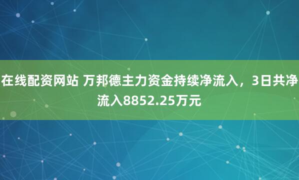 在线配资网站 万邦德主力资金持续净流入，3日共净流入8852.25万元