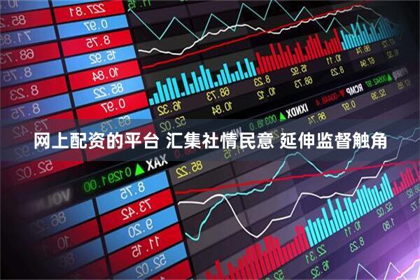 网上配资的平台 汇集社情民意 延伸监督触角