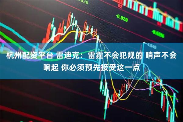 杭州配资平台 雷迪克：雷霆不会犯规的 哨声不会响起 你必须预先接受这一点